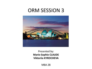 ORM SESSION 3

Presented by:
Marie-Sophie CLAUDE
Viktoriia KYREICHEVA
MBA 2B

 