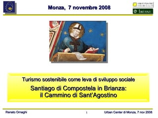 Turismo sostenibile come leva di sviluppo sociale Santiago di Compostela in Brianza: il Cammino di Sant’Agostino Monza,  7 novembre 2008 