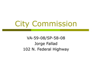 City Commission VA-59-08/SP-58-08 Jorge Fallad 102 N. Federal Highway 