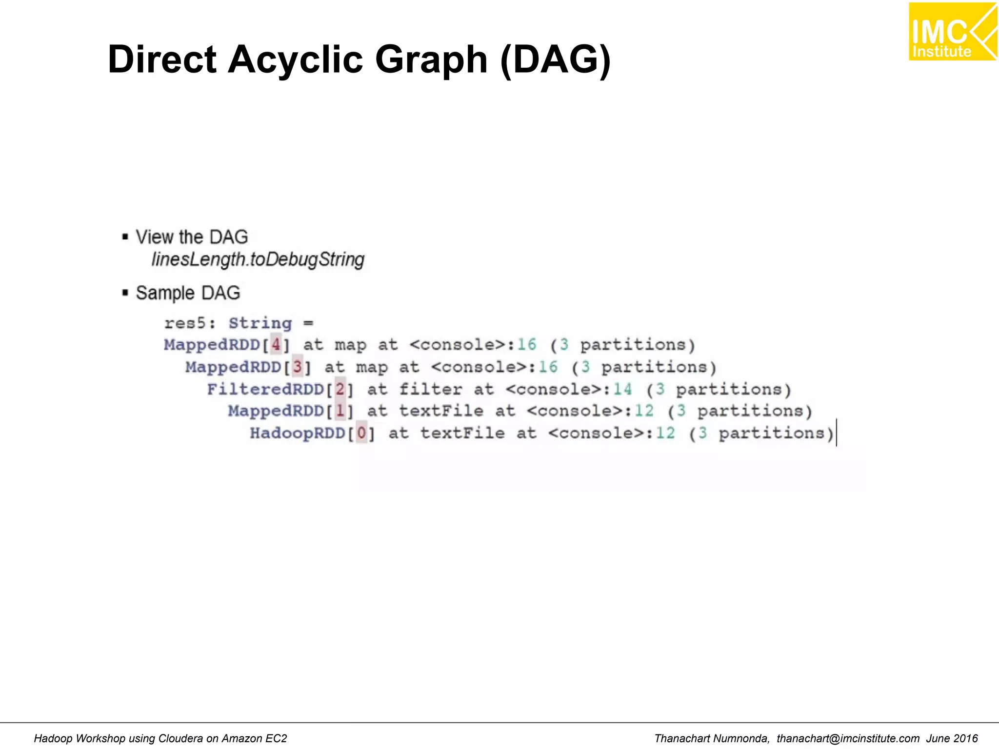 Thanachart Numnonda, thanachart@imcinstitute.com June 2016Hadoop Workshop using Cloudera on Amazon EC2 Direct Acyclic Graph (DAG) 
