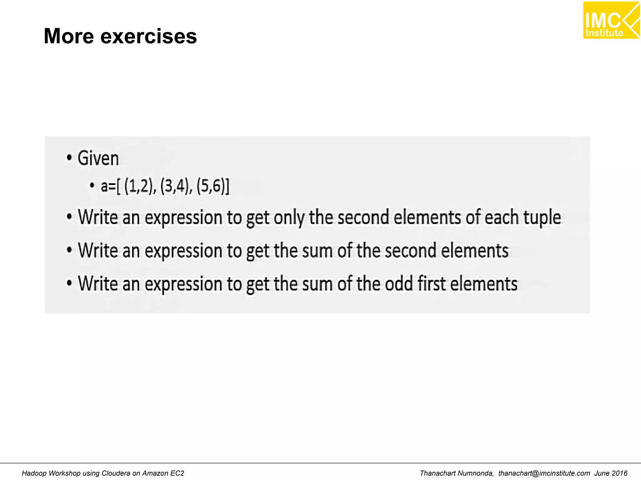 Thanachart Numnonda, thanachart@imcinstitute.com June 2016Hadoop Workshop using Cloudera on Amazon EC2 More exercises 
