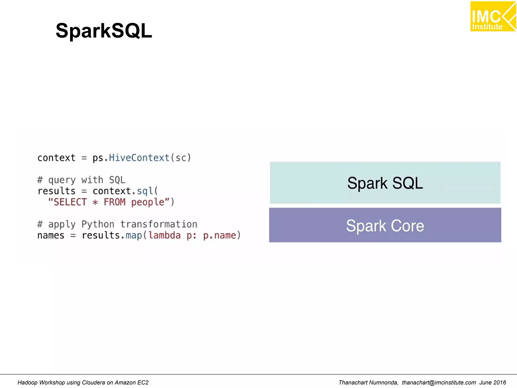 Thanachart Numnonda, thanachart@imcinstitute.com June 2016Hadoop Workshop using Cloudera on Amazon EC2 SparkSQL 