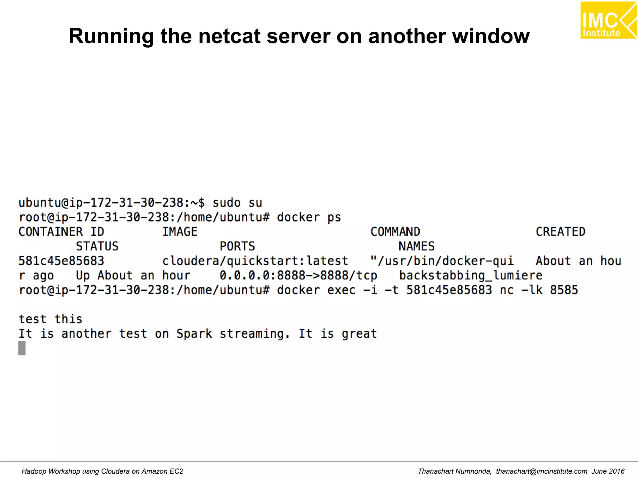 Thanachart Numnonda, thanachart@imcinstitute.com June 2016Hadoop Workshop using Cloudera on Amazon EC2 Running the netcat server on another window 