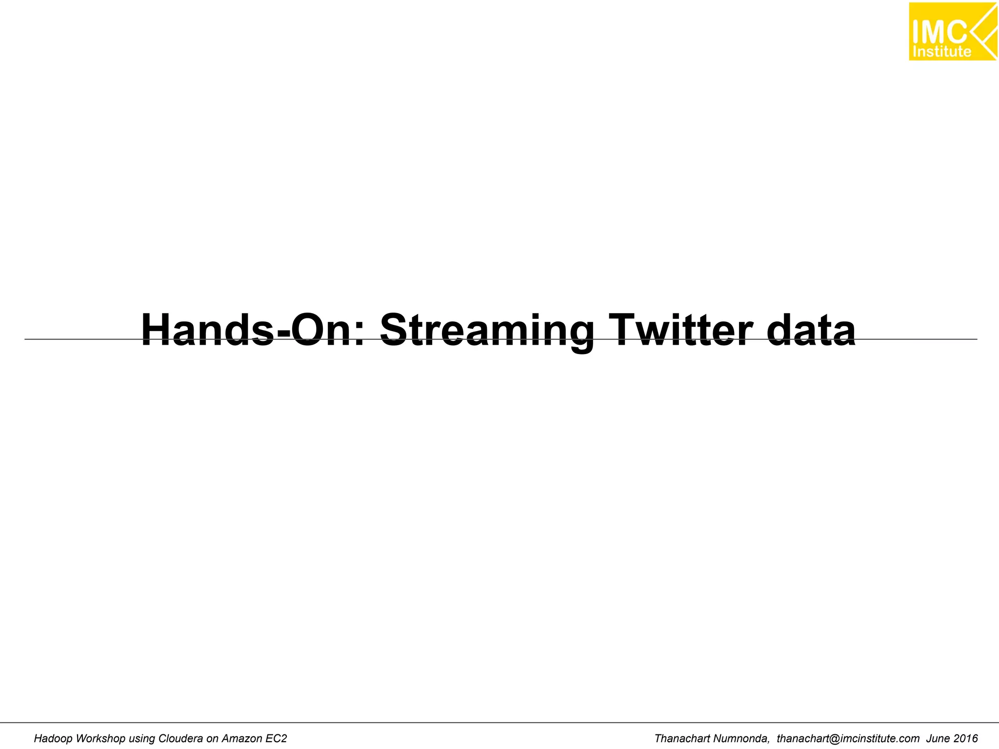 Thanachart Numnonda, thanachart@imcinstitute.com June 2016Hadoop Workshop using Cloudera on Amazon EC2 Hands-On: Streaming Twitter data 