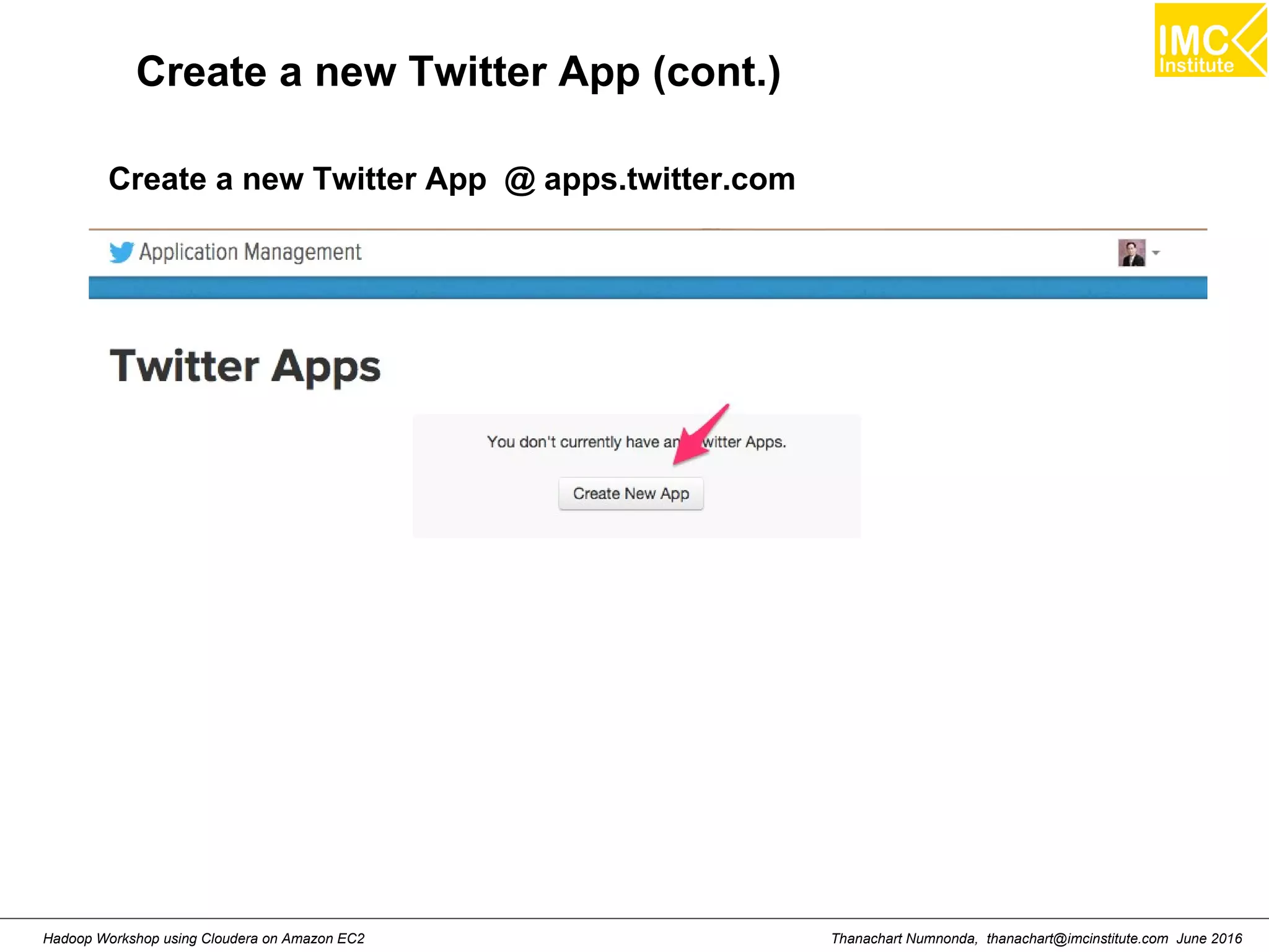 Thanachart Numnonda, thanachart@imcinstitute.com June 2016Hadoop Workshop using Cloudera on Amazon EC2 Create a new Twitter App (cont.) Create a new Twitter App @ apps.twitter.com 