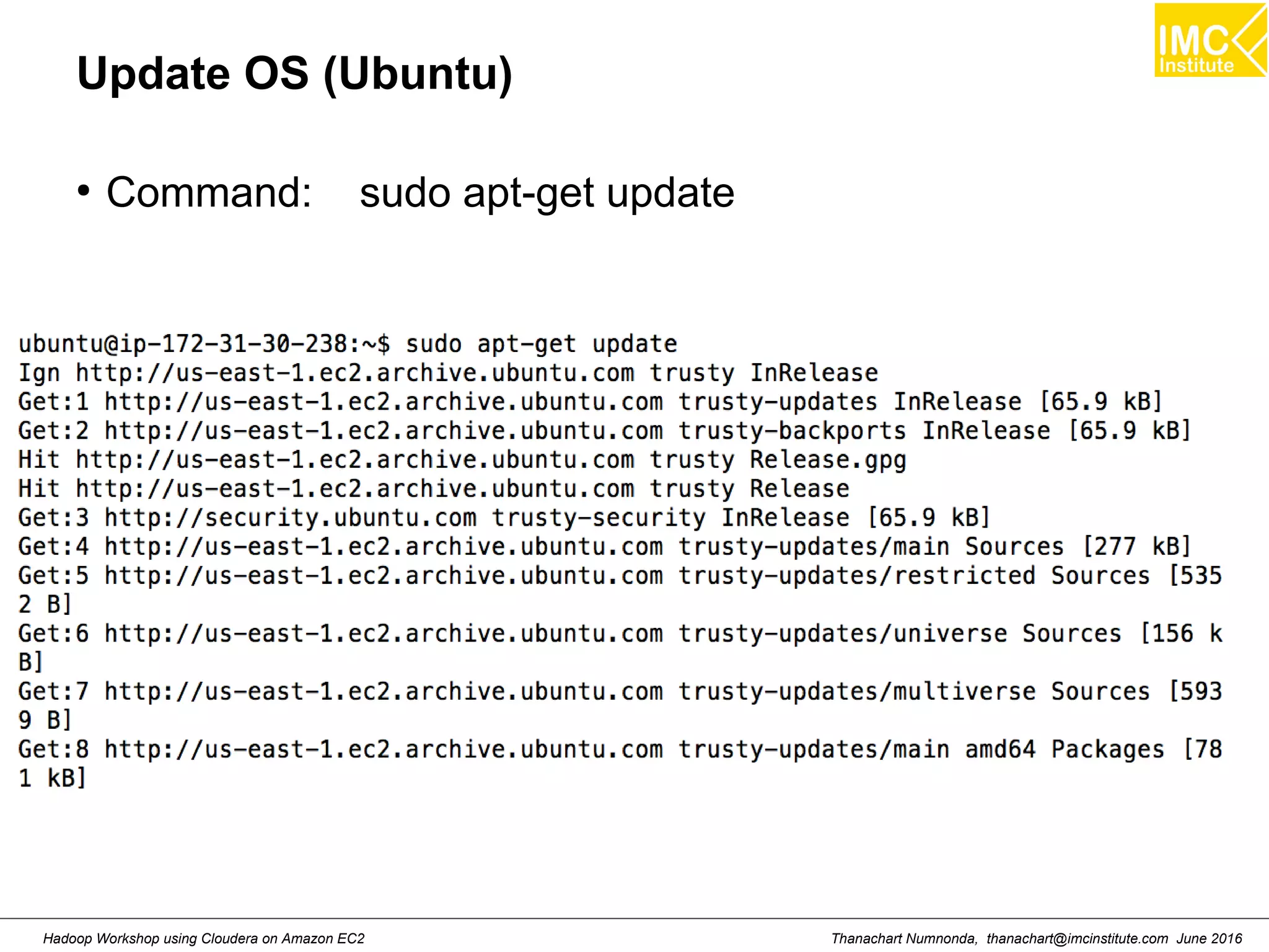Thanachart Numnonda, thanachart@imcinstitute.com June 2016Hadoop Workshop using Cloudera on Amazon EC2 Update OS (Ubuntu) ● Command: sudo apt-get update 