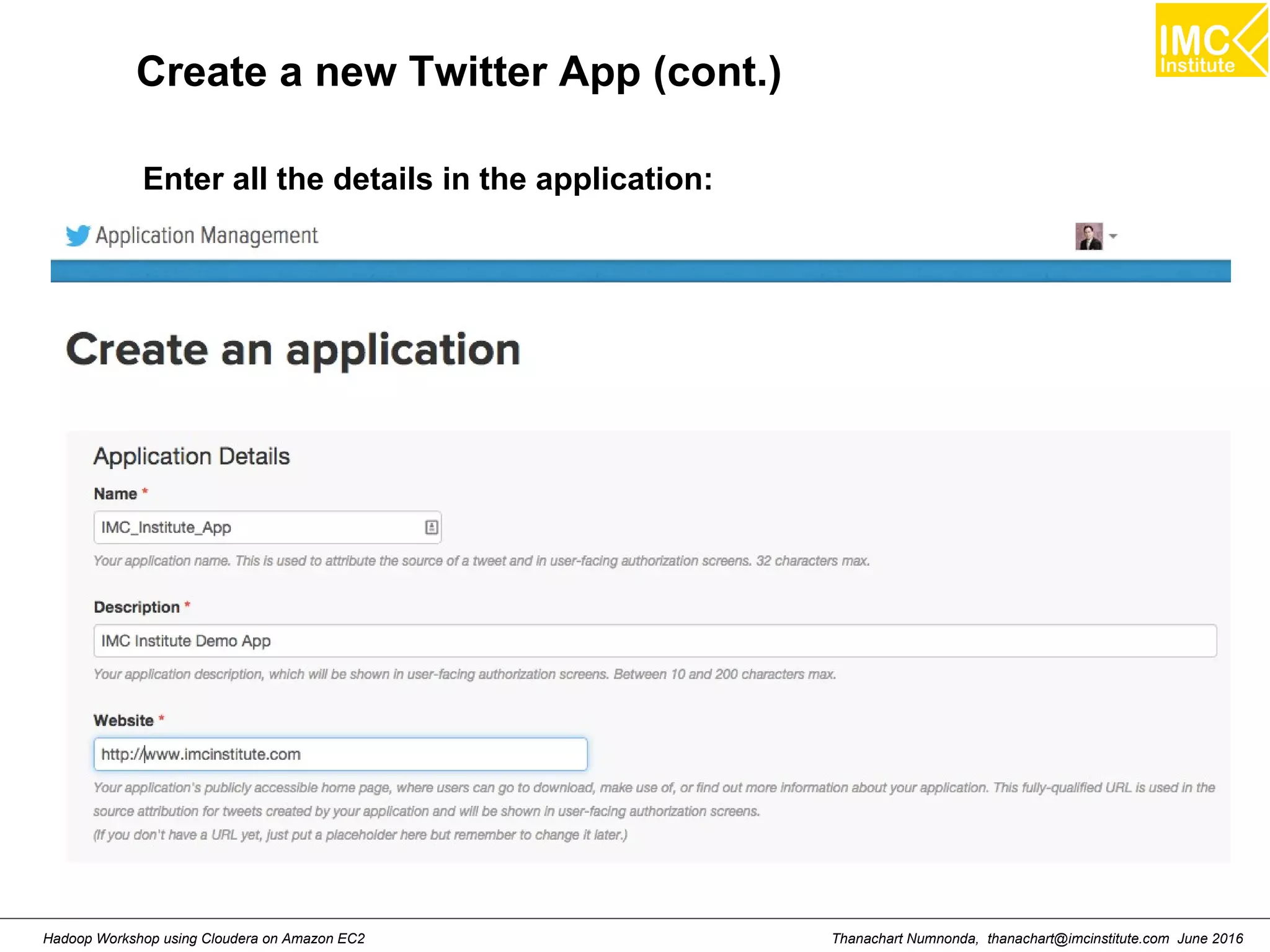 Thanachart Numnonda, thanachart@imcinstitute.com June 2016Hadoop Workshop using Cloudera on Amazon EC2 Create a new Twitter App (cont.) Enter all the details in the application: 