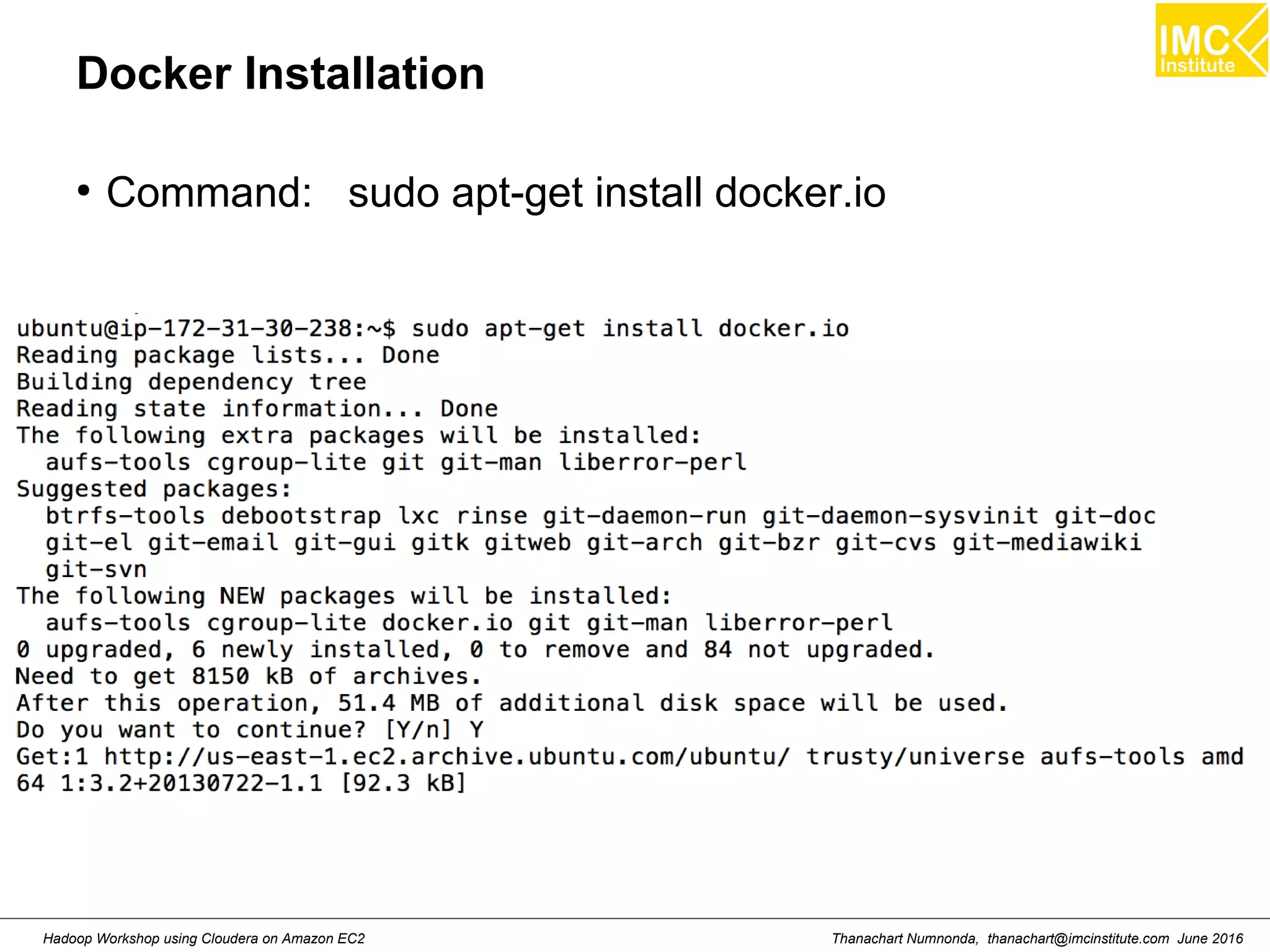 Thanachart Numnonda, thanachart@imcinstitute.com June 2016Hadoop Workshop using Cloudera on Amazon EC2 Docker Installation ● Command: sudo apt-get install docker.io 
