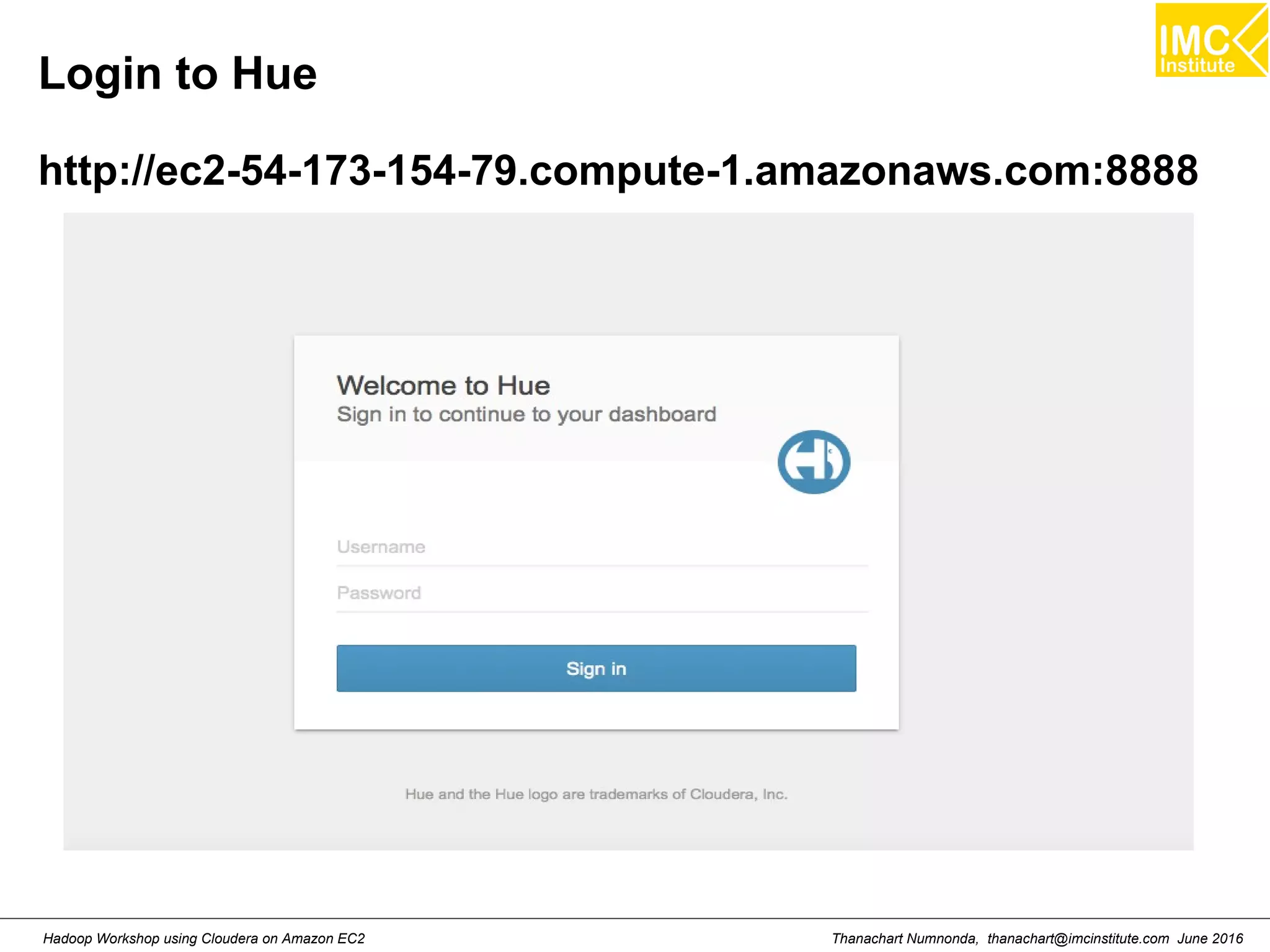 Thanachart Numnonda, thanachart@imcinstitute.com June 2016Hadoop Workshop using Cloudera on Amazon EC2 Login to Hue http://ec2-54-173-154-79.compute-1.amazonaws.com:8888 