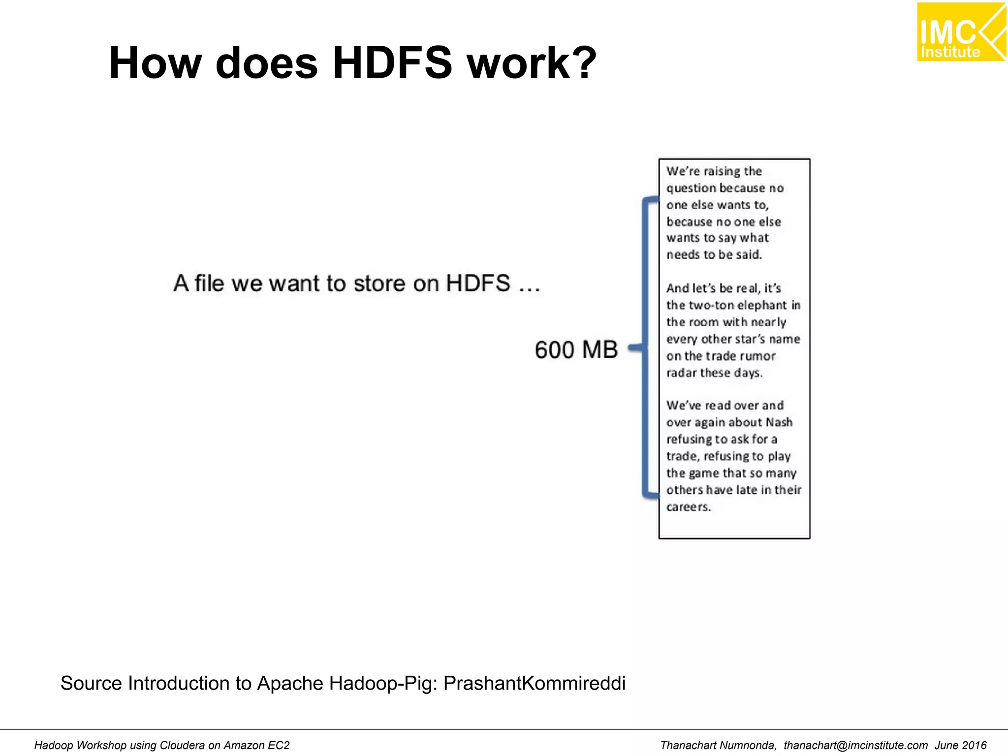 Thanachart Numnonda, thanachart@imcinstitute.com June 2016Hadoop Workshop using Cloudera on Amazon EC2 How does HDFS work? Source Introduction to Apache Hadoop-Pig: PrashantKommireddi 