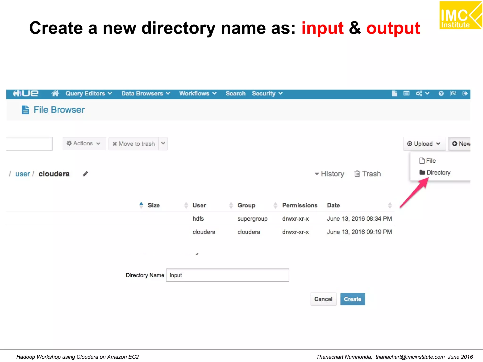 Thanachart Numnonda, thanachart@imcinstitute.com June 2016Hadoop Workshop using Cloudera on Amazon EC2 Create a new directory name as: input & output 