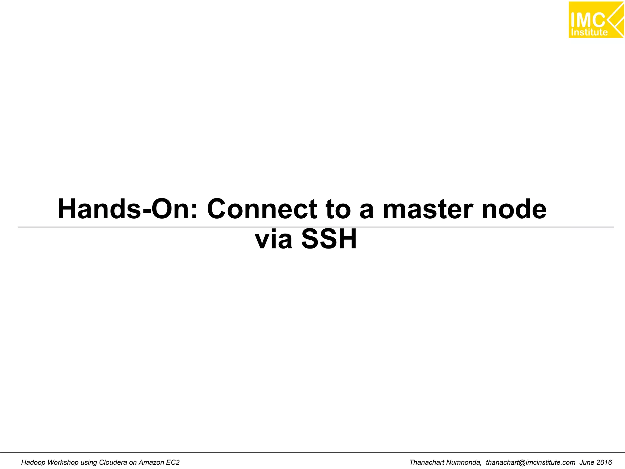 Thanachart Numnonda, thanachart@imcinstitute.com June 2016Hadoop Workshop using Cloudera on Amazon EC2 Hands-On: Connect to a master node via SSH 