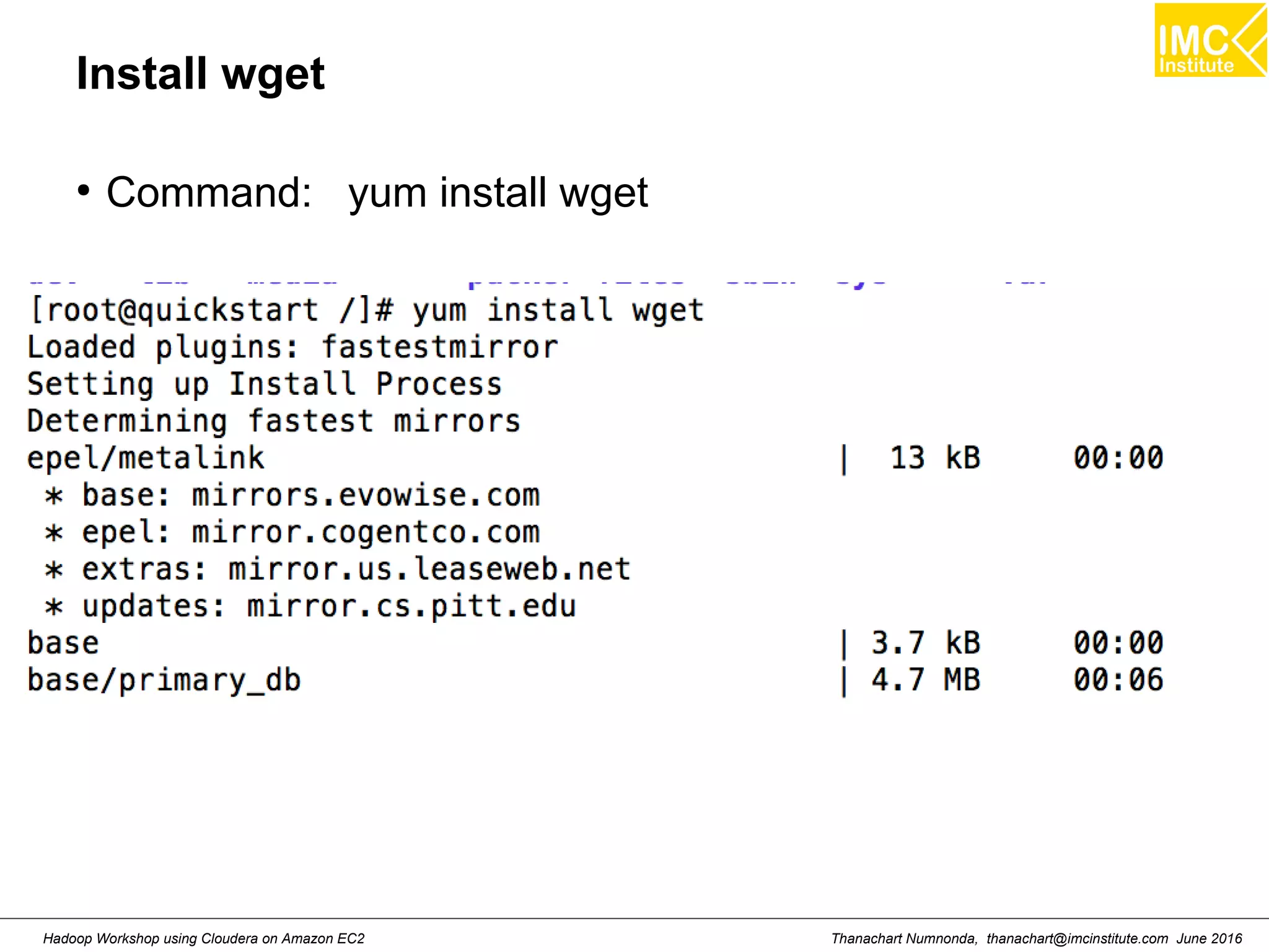 Thanachart Numnonda, thanachart@imcinstitute.com June 2016Hadoop Workshop using Cloudera on Amazon EC2 Install wget ● Command: yum install wget 