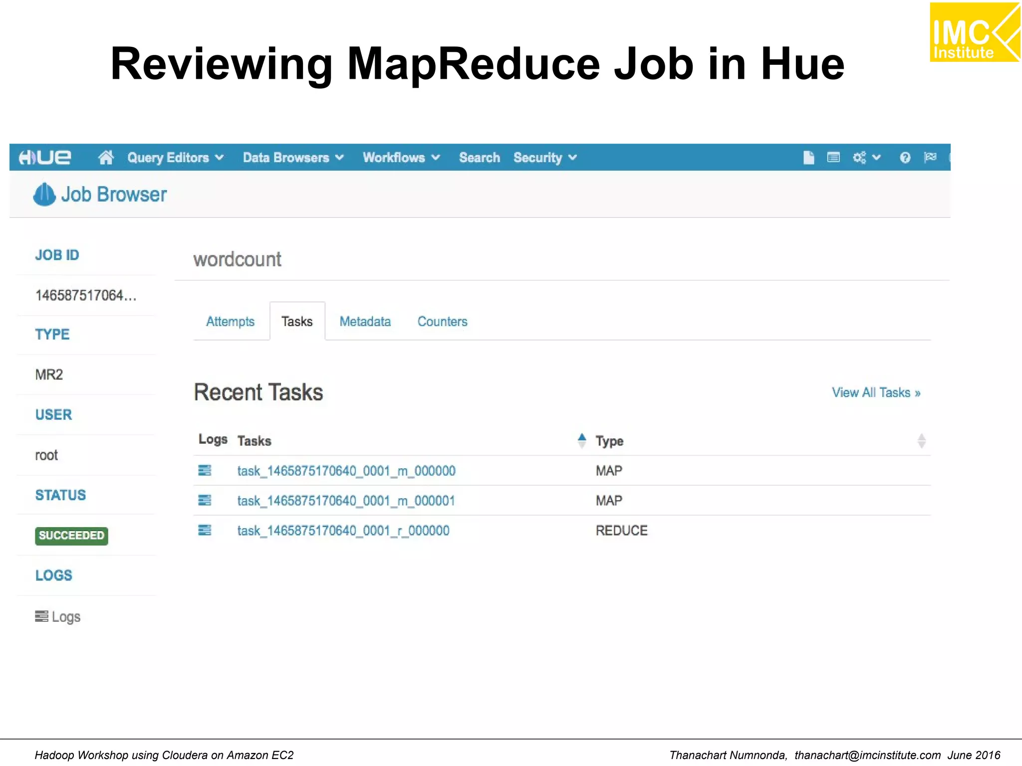 Thanachart Numnonda, thanachart@imcinstitute.com June 2016Hadoop Workshop using Cloudera on Amazon EC2 Reviewing MapReduce Job in Hue 