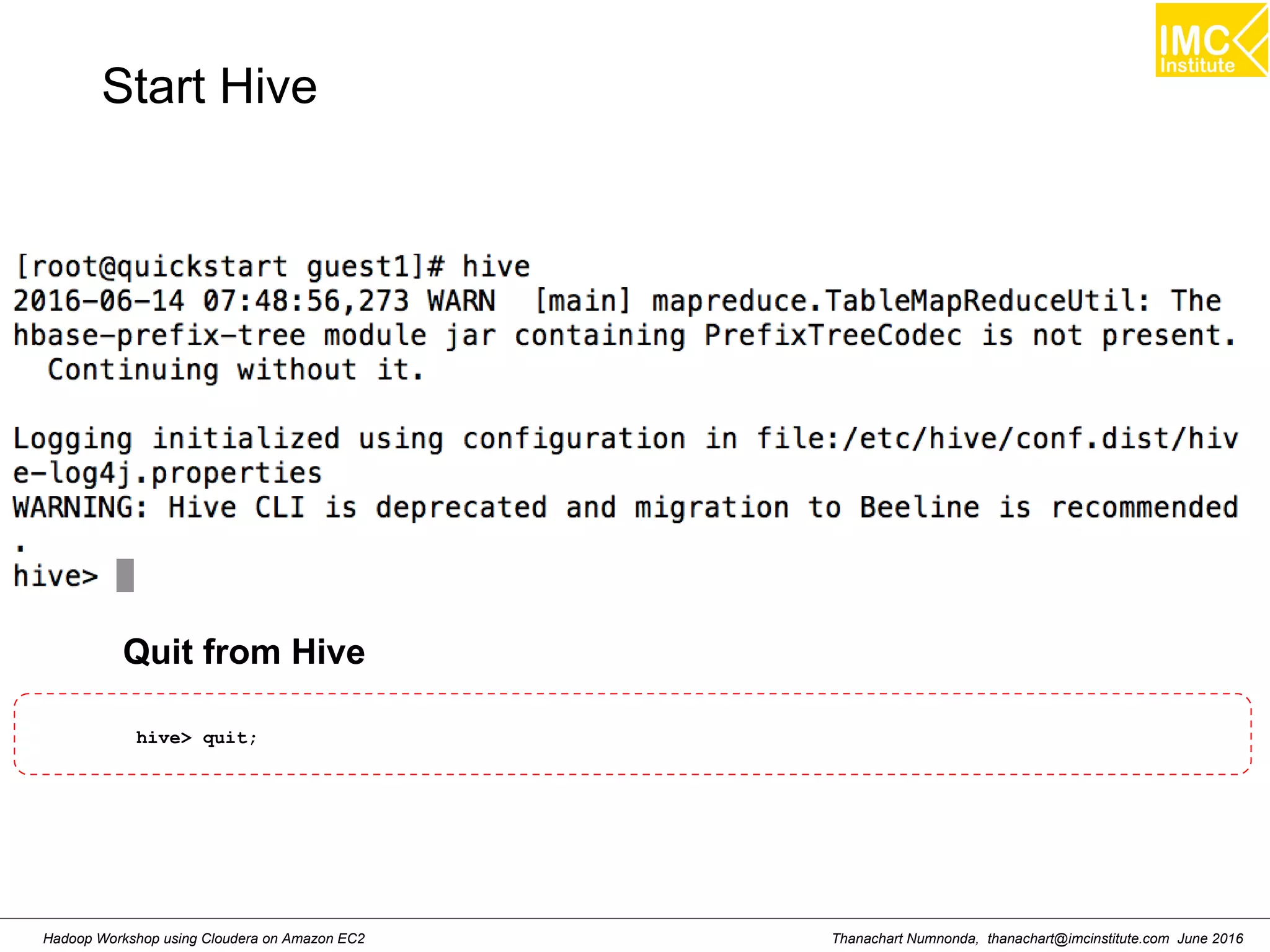 Thanachart Numnonda, thanachart@imcinstitute.com June 2016Hadoop Workshop using Cloudera on Amazon EC2 hive> quit; Quit from Hive Start Hive 
