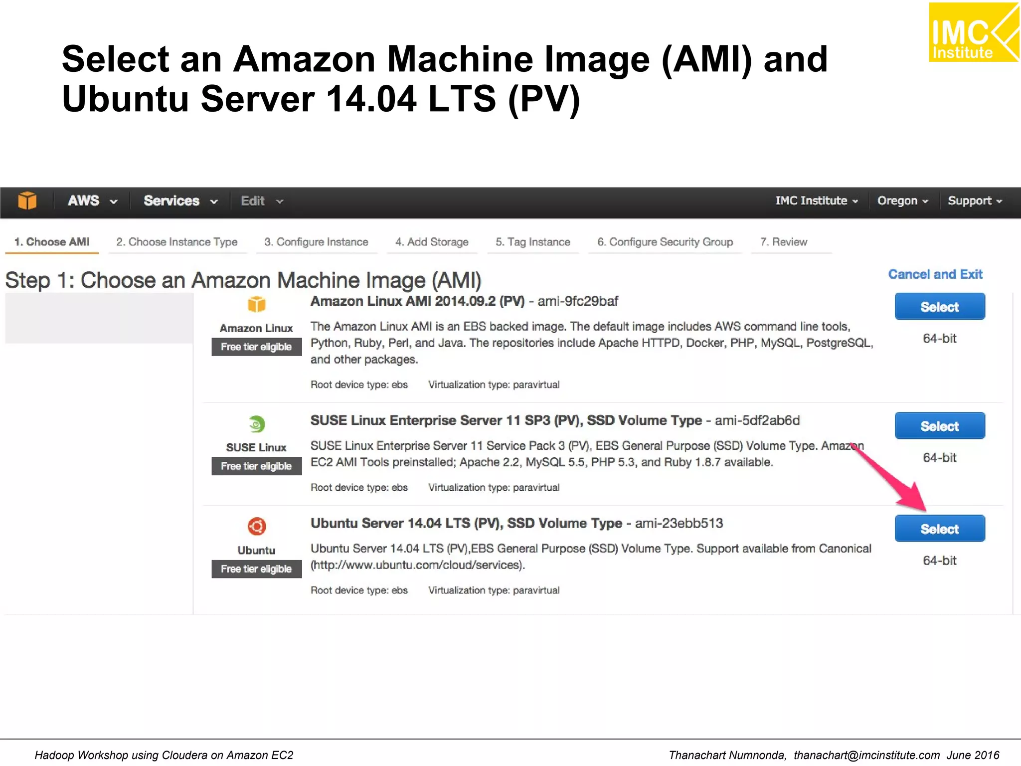 Thanachart Numnonda, thanachart@imcinstitute.com June 2016Hadoop Workshop using Cloudera on Amazon EC2 Select an Amazon Machine Image (AMI) and Ubuntu Server 14.04 LTS (PV) 