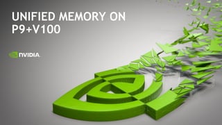 UNIFIED MEMORY ON
P9+V100
 
