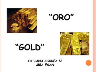 TATIANA CORREA N.
MBA ESAN
“ORO”
“GOLD”
 