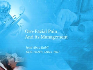 Oro-Facial Pain
And its Management

Iyad Abou Rabii
DDS. OMFS. MRes. PhD
 