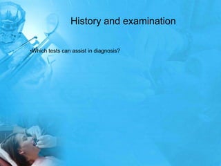 History and examination

•Which tests can assist in diagnosis?
 