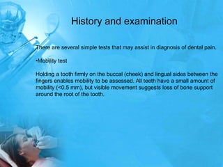 History and examination

There are several simple tests that may assist in diagnosis of dental pain.

•Mobility test

Hold...