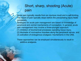 Short, sharp, shooting (Acute)
         pain
Acute pain typically results from an injurious insult and is self-limiting.
T...