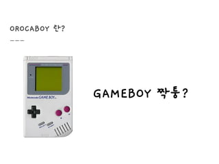 OROCABOY 란?
GAMEBOY 짝퉁?
 