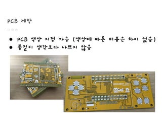 PCB 제작
● PCB 색상 지정 가능 (색상에 따른 비용은 차이 없음)
● 품질이 생각보다 나쁘지 않음
 