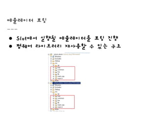 에뮬레이터 포팅
● Slot에서 실행될 에뮬레이터를 포팅 진행
● 펌웨어 라이브러리 재사용할 수 있는 구조
 