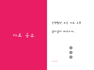 자료 공유
진행했던 모든 자료 오픈
널리널리 퍼트리자.
 