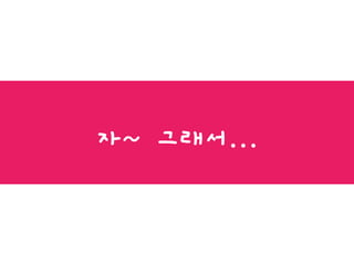 자~ 그래서...
 