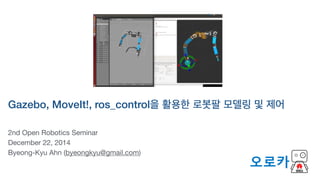 Gazebo, MoveIt!, ros_control을 활용한 로봇팔 모델링 및 제어
2nd Open Robotics Seminar

December 22, 2014

Byeong-Kyu Ahn (byeongkyu@gmail.com) 

 