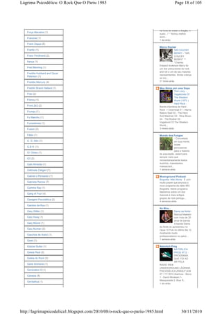 Lágrima Psicodélica: O Rock Que O Pariu 1985                                            Page 18 of 105




                                                                          na hora de matar o dragão, o
   Força Macabra (1)
                                                                          susto...! * *Achou melhor
                                                                          dorm...
   Francine (1)
                                                                          1 dia atrás
   Frank Zappa (6)
                                                                          Marco Rocker
   Frantic (1)                                                                          SIR CHUCKY
                                                                                        BERRY - *SIR.
   Franz Ferdinand (2)                                                                  CHUCKY
                                                                                        BERRY* **
   frança (1)                                                                           *Charles
                                                                          Edward Anderson Berry foi
   Fred Benning (1)                                                       um dos precursores do rock
                                                                          and roll e um de seu maiores
   Freddie Hubbard and Oscar
                                                                          representantes. Ainda criança
   Peterson (1)
                                                                          se inic...
   Freddie Mercury (4)                                                    21 horas atrás


   Fredrik Strand Halland (1)                                             Meu Reino por uma Sopa
                                                                                        Thin Lizzy -
   Free (2)                                                                             Vagabonds Of
                                                                                        The Western
   Frenzy (1)                                                                           World (1973 )
                                                                                        Hard Rock -
   Front 242 (2)                                                          Banda Irlandesa de Hard
                                                                          Rock -> Download 01 - Mama
   Frumpy (1)
                                                                          Nature Said 02 - The Hero
                                                                          And Madman 03 - Slow Blues
   Fu Manchu (1)
                                                                          04 - The Rocker 05 -
   Fumestones (1)                                                         Vagabond Of The Western
                                                                          World...
   Fusion (2)                                                             3 meses atrás

   Fábio (1)                                                              Mundo dos Fungos
                                                                                        - Concretado
   G. G. Allin (1)                                                                      em sua mente,
                                                                                        vozes
   G.B.H. (1)                                                                           persuasivas
                                                                                        para a maioria
   G1 Globo (1)
                                                                          da população, selam para
                                                                          sempre meio que
   G3 (2)
                                                                          momentaneamente textos
   Gabi Almeida (1)                                                       ilusórios, massetados,
                                                                          massacrant...
   Gabinete Caligari (1)                                                  1 semana atrás

   Gabriel o Pensador (1)                                                 Musicground Podcast
                                                                          Biografia: Mão Morta - É com
   Gabriela Ramos (7)                                                     muito prazer que anuncio o
                                                                          novo programa da rádio MG:
   Gamma Ray (1)                                                          Biografia. Neste programa
                                                                          falaremos sobre um dos
   Gang of Four (4)
                                                                          maiores e mais antigos
                                                                          grupos de rock portugu...
   Garagem Psicodélica (2)
                                                                          4 semanas atrás
   Garotos da Rua (1)
                                                                          Na Mira...
   Gary Glitter (1)                                                                     Dama da Noite! -
                                                                                        Marcus Maestro
   Gary Hoey (1)                                                                        com mais de 20
                                                                                        anos de banda
   Gary Moore (1)                                                                       A banda Dama
                                                                          da Noite se apresentou no
   Gary Numan (2)                                                         Opus 10 Pub no último dia 12,
                                                                          mostrando muito
   Gauchos de Acero (1)
                                                                          profissionalismo no palco ...
                                                                          1 semana atrás
   Geek (1)

   Geezer Butler (1)                                                      Naturlich Prog
                                                                                       NATÜRLICH
   Geleia Real (3)                                                                     PROG Nº12 -
                                                                                       PROGRAMA
   Geléia do Rock (2)                                                                  QUE FOI AO
                                                                                       AR PELA
   Gene Ammons (1)                                                        RÁDIO WEB
                                                                          UNDERGROUND LÁGRIMA
   Generation X (1)                                                       PSICODÉLICA (RWULP) EM
                                                                          27 / 11/ 2010 Abertura - Bloco
   Genesis (5)
                                                                          1 - David Minasian 1-
                                                                          Masquerade 2- Blue R...
   Genitallica (1)
                                                                          1 dia atrás




http://lagrimapsicodelica1.blogspot.com/2010/08/o-rock-que-o-pariu-1985.html                  30/11/2010
 