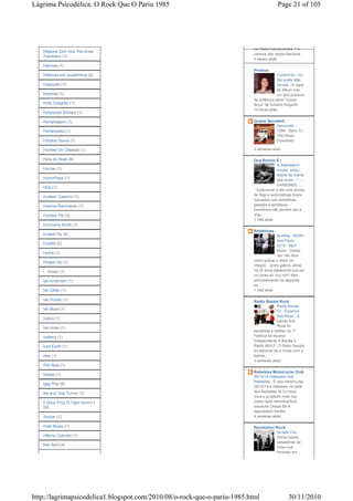 Lágrima Psicodélica: O Rock Que O Pariu 1985                                             Page 21 of 105




                                                                          na Rádio Bandeirantes. Foi
   Hipbone Slim And The Knee
                                                                          cantora das rádios Naciona...
   Tremblers (1)
                                                                          5 meses atrás
   Hipnose (1)
                                                                          Proteus
   Histórias em Quadrinhos (2)                                                          Current 93 - All
                                                                                        the pretty little
   Hojerizah (1)                                                                        horses - A capa
                                                                                        do álbum traz
   Holanda (1)                                                                          um dos quadros
                                                                          da polêmica série "Gypsy
   Holly Golightly (1)                                                    Boys" de Amadio Bragolin,
                                                                          15 horas atrás
   Hollywood Sinners (1)

   Homenagem (1)                                                          Quase Secreto®
                                                                                        Aerosmith -
   Homeopatia (1)                                                                       1994 - Back To
                                                                                        The Roots
   Hoodoo Gurus (1)                                                                     Download

   Hooked On Classics (1)                                                 2 semanas atrás

   Hora do Rock (6)                                                       Que Bonito É !
                                                                                        A liberdade é
   Horcas (1)                                                                           incolor, estou
                                                                                        liberto da tirania
   HorrorPops (1)                                                                       das cores - *...:::
                                                                                        DAIMONES :::...
   HQs (1)
                                                                          * Exterminar a dor com armas
                                                                          de fogo e automáticas Anjos
   Hudson Cadorini (1)
                                                                          dourados com entranhas
   Huevos Rancheros (1)                                                   geladas e almáticas.
                                                                          Demônios não sentem dor e
   Humble Pie (3)                                                         anjo...
                                                                          1 mês atrás
   Hurricane Smith (1)
                                                                          Rabablues
   Husker Du (5)                                                                         Bootleg - RUSH
                                                                                         Sao Paulo
   Hustler (2)                                                                           2010 - Mp3
                                                                                         Brasil - Dessa
   Hydra (1)
                                                                                         vez não teve
   Hüsker Dü (1)                                                          como gravar o show na
                                                                          íntegra... porra galera, afinal
   I - Doser (1)                                                          há 25 anos esperando pra ver
                                                                          os caras ao vivo né!!! Mas
   Ian Anderson (1)                                                       principalmente na segunda
                                                                          pa...
   Ian Gillan (1)                                                         1 mês atrás

   Ian Hunter (1)                                                         Radio Barata Rock
                                                                                        Rádio Barata
   Ian More (1)
                                                                                        51 - Especial
                                                                                        Sub-Rosa - A
   Icarus (1)
                                                                                        banda Sub
   Ice cross (1)                                                                        Rosa foi
                                                                          escolhida a melhor no 1º.
   Iceberg (1)                                                            Festival de Musica
                                                                          Independente A Barata e
   Iced Earth (1)                                                         Radio WULP. O Rádio Barata
                                                                          foi especial de 2 horas com a
   ideo (1)                                                               banda,...
                                                                          3 semanas atrás
   IDG Now (1)
                                                                          Rebeldes Motorcycle Club
   Idiotas (1)
                                                                          29/10/10 Hallowem nos
                                                                          Rebeldes - É isso mesmo,dia
   Iggy Pop (6)
                                                                          29/10/10 é hallowen na sede
   Ike and Tina Turner (1)                                                dos Rebeldes M Co local
                                                                          voce s ja sabem mas nao
   Il Doce Prog Di Ogni Giorno (                                          custa nada relembrarRua
   59)                                                                    Iososuke Okaue 85-A
                                                                          Itaqueraem frentre...
   Illusion (1)                                                           4 semanas atrás

   Indie Music (1)                                                        Revolution Rock
                                                                                        Arcade Fire -
   Inferno Colorido (1)                                                                 Ótima banda
                                                                                        canadense de
   Info Abril (4)
                                                                                        indie-rock,
                                                                                        formada em




http://lagrimapsicodelica1.blogspot.com/2010/08/o-rock-que-o-pariu-1985.html                    30/11/2010
 