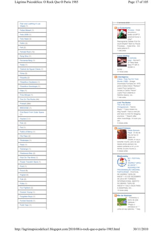 Lágrima Psicodélica: O Rock Que O Pariu 1985                                               Page 17 of 105




                                                                          3 semanas atrás
   Fear and Loathing in Las
   Vegas (1)
                                                                          La Curachacha
   Felipe Missali (1)                                                                   Process - Onde
                                                                                        encontra o
   Feliz 2006 (1)                                                                       botão on/off? È
                                                                                        possível trocar o
   Feliz Natal (2)                                                                      chip?
                                                                          Reprogramar Deletar End Go
   Fellini (2)                                                            Qual direção? Start ou Pause
                                                                          Processa.... Cada linha... Em
   Felt (2)                                                               cada palavra O...
                                                                          1 mês atrás
   Female Rock (12)

   Feng Shui (1)                                                          Laura Udokay
                                                                                        O violinista
   Fernanda Berg (1)                                                                    cego - Normal 0
                                                                                        21 false false
   Festa (1)                                                                            false PT-BR X-
                                                                                        NONE X-
   Festival de Águas Claras (1)                                           NONE ...
                                                                          21 horas atrás
   Filme (5)

   Filosofia (2)                                                          Liberalgerou
                                                                          Cólera - Pela Paz Em Todo
   Filosofia e Ocultismo (1)                                              Mundo (1986) - [image:
                                                                          Download] Formada em 1979
   Filosofia e Sociologia (1)                                             pelos irmãos Edson "Redson"
                                                                          Lopes Pozzi (guitarra e
   Filter (1)                                                             vocais) e Carlos "Pierre"
                                                                          Lopes Pozzi (bateria) e
   Finis Africae (1)                                                      Helinho (baixo), vin...
                                                                          1 mês atrás
   Fire On The Rocks (44)
                                                                          Link The Butler
   Fireball (284)
                                                                          This is the end of
                                                                          Chrisgoesrock - *Admin
   fIREHOSE (1)
                                                                          Reply:* *I have closed my
   First Band From Outer Space                                            blog myself, i have a new job
   (1)                                                                    and have no time for blogging
                                                                          anymore. * *Search after
   Fischer-Z (1)                                                          other musicblogs, i'm sure you
                                                                          will...
   Fish (3)                                                               3 meses atrás

   Fist (1)                                                               Lizard Crimson
                                                                                        Hasta Siempre
   Fistful of Mercy (1)                                                                 Papá - El dia de
                                                                                        hoy se fue mi
   Fito Paez (2)
                                                                                        Papá con
                                                                                        Diosito, lo voy a
   Fitoterapia (1)
                                                                          extrañar mucho, pero se que
   Flack (1)                                                              desde arriba siempre me
                                                                          estara cuidando a mi y a mi
   Flamengo (1)                                                           familia; te amo mucho p...
                                                                          2 meses atrás
   Fleetwood Mac (2)
                                                                          Maiakowsky
   Flick On The Wrist (1)                                                               821- FESTIVAL
                                                                                        DE
   Flower Travellin' Band (1)
                                                                                        XADREZ "UERJ-
                                                                                        60 ANOS" !
   Fluid (1)
                                                                                        MUDANÇA NA
   Focus (6)                                                              PROGRAMAÇÃO ORIGINAL.
                                                                          PARTICIPEM!! - FESTIVAL
   Foghat (4)                                                             DE XADREZ "UERJ 60
                                                                          ANOS" 1 A 5 DE DEZEMBRO
   Folk (2)                                                               DE 2010 IRT TORNEIO
                                                                          INTERNACIONAL ABERTO
   Folks (1)                                                              DO BRASIL "UERJ 60
                                                                          ANOS"=> VALE VAGA PARA
   Foo Fighters (2)                                                       A SEMIFINAL DO ...
                                                                          10 horas atrás
   Forever Young (1)
                                                                          Mar de Histórias
   Forgotten Boys (1)
                                                                                      - *Enfrentou o
   Forrest Swords (1)                                                                 bicho de sete
                                                                                      cabeças; *
   Forth Yeer (1)                                                                     *Pegou o
                                                                                      minotauro à * *
                                                                          unha em seu labirinto, * *mas,




http://lagrimapsicodelica1.blogspot.com/2010/08/o-rock-que-o-pariu-1985.html                   30/11/2010
 