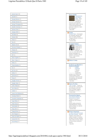 Lágrima Psicodélica: O Rock Que O Pariu 1985                                            Page 19 of 105




   Gentle Giant (10)
                                                                          Nosso Catalão
                                                                                         Especialmente
   Geordie (1)
                                                                                         para Antônio
   George Benson (1)                                                                     Salles - Placa
                                                                                         da máquina
   George Harrison (3)                                                                   adquirida na
                                                                          Alemanha pelo imigrante
   George Thorogood (2)                                                   árabe Antonio Salles e que foi
                                                                          construída especialmente
   Geraldo Veneroso (1)                                                   para ele. A máquina à vapor
                                                                          fora utilizada n...
   German Oak (1)                                                         3 dias atrás

   Gestapo 666 (1)
                                                                          O Grifo
                                                                          Almeida Prado - Homenagem
   Get Back (2)
                                                                          ao compositor falecido hoje
   Ghilardi (59)                                                          Ouvir as Cartas Celestes
                                                                          *Graças à Revista Concerto e
   Ghost (1)                                                              ao PQP Bach *
                                                                          1 semana atrás
   Gila (3)
                                                                          O Legado Cultural
   Gilberto Gil (2)                                                                     BIOGRAFIAS -
                                                                                        Grand Funk O
   Giovanna Paixão (1)                                                                  Surgimento O
                                                                                        estado de
   GiraÇol (3)
                                                                                        Michigan, nos
                                                                          EUA, foi o berço das maiores
   Girlschool (1)
                                                                          bandas de garagem da
   GIT (1)                                                                América. O famoso “som de
                                                                          Detroit” e seus arredor...
   Glenn Hughes (1)                                                       7 meses atrás

   Glenn Tipton (1)                                                       Oficina 11 Artes
                                                                          -
   Globo (1)

   Gnarls Barkley (1)                                                     Os Discos que Mudaram o
                                                                          Destino da Guitarra
   Go (1)                                                                                RANDY
                                                                                         RHOADS -
   Go Go´s (2)                                                                           *Rhoads:
                                                                                         técnica
   GoEar (1)                                                                             exuberante,
                                                                          arranjos com influência de
   Gomorrha (1)                                                           música erudita e timbre
                                                                          inconfudível.* Nenhuma lista
   Gong (1)                                                               de guitarristas que deixaram
                                                                          saudade estaria c...
   Google Chrome (1)                                                      1 ano atrás

   Google Video (1)
                                                                          Pedro LP's Files
   Gothic Metal (5)                                                       "Yes, I'm back" - "A favor do
                                                                          Rock and Roll, e contra todos
   Gov't Mule (4)                                                         que estiverem contra ele"
                                                                          Viva o ETERNO Lágrima
   Grafite (1)                                                            Psicodélica(1,2,3,4,5,6,...)
                                                                          8 meses atrás
   Grand Funk Railroad (4)
                                                                          Pensamentos Negros
   Grandpa Elliott (1)                                                    Aluna agride professor em
                                                                          sala de aula no Paraná -
   Gravetos e Berlotas (5)
                                                                          "Cavalo" e "jumento" é
                                                                          atacado por "ser humano"...
   Great White (1)
                                                                          Fonte:
   Green Day (2)                                                          http://g1.globo.com/jornal-
                                                                          hoje/noticia/2010/11/aluna-
   Greenslade (2)                                                         agride-professor-em-sala-de-
                                                                          aula-no-parana...
   Greg Lake (1)                                                          1 semana atrás

   Gregg Allman (1)                                                       Pensar e Expressar
                                                                          Eu odeio muito isso!! Extinção
   Grim Reaper (1)                                                        aos maus humanos - Você já
                                                                          imaginou como é feito um
   Gritos de Alerta (1)
                                                                          casaco de peles? A industria
                                                                          de peles é uma das industrias
   Grobschnitt (10)
                                                                          mais cruéis do mundo, sendo
   Groundhogs (1)                                                         a China a fonte mundial da
                                                                          maioria...
                                                                          1 dia atrás




http://lagrimapsicodelica1.blogspot.com/2010/08/o-rock-que-o-pariu-1985.html                  30/11/2010
 