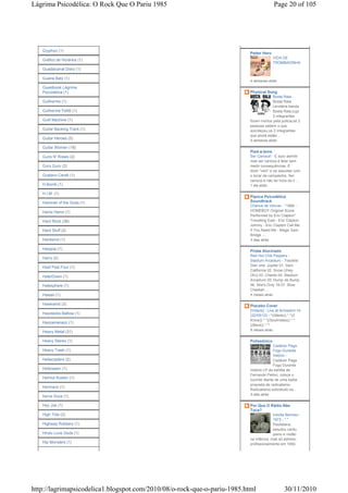 Lágrima Psicodélica: O Rock Que O Pariu 1985                                             Page 20 of 105




   Gryphon (1)
                                                                          Petter Hero
                                                                                         VIDA DE
   Gráfico de Horários (1)
                                                                                         TROMBADINHA
   Guadalcanal Diary (1)                                                                 -

   Guana Batz (1)
                                                                          4 semanas atrás
   Guestbook Lágrima
   Psicodélica (1)                                                        Physical Song
                                                                                       Bosta Rala -
   Guilherme (1)                                                                       Bosta Rala
                                                                                       Lendária banda
   Guilherme Felitti (1)                                                               Bosta Rala,cujo
                                                                                       2 integrantes
   Guilt Machine (1)                                                      foram mortos pela policia,só 2
                                                                          pessoas sabem o que
   Guitar Backing Track (1)                                               aconteçeu,os 2 integrantes
                                                                          que ainda estão ...
   Guitar Heroes (5)
                                                                          5 semanas atrás
   Guitar Women (18)
                                                                          Pied-à-terre
   Guns N' Roses (2)                                                      Ser Carioca! - É duro admitir
                                                                          mas ser carioca é falar sem
   Guru Guru (2)                                                          medir consequências. É
                                                                          dizer “vem” e se assustar com
   Gustavo Cerati (1)                                                     o tocar da campainha. Ser
                                                                          carioca é não ter hora de ir ...
   H-Bomb (1)                                                             1 dia atrás

   H.I.M. (1)
                                                                          Pipoca Psicodélica
   Hammer of the Gods (1)                                                 Soundtrack
                                                                          Chance de Vencer - *1988 -
   Hanoi Hanoi (1)                                                        HOMEBOY Original Score
                                                                          Performed by Eric Clapton*
   Hard Rock (36)                                                         Travelling East - Eric Clapton
                                                                          Johnny - Eric Clapton Call Me
   Hard Stuff (2)                                                         If You Need Me - Magic Sam
                                                                          Bridge -...
   Hardwind (1)                                                           3 dias atrás

   Harppia (1)
                                                                          Pirata Alucinado
                                                                          Red Hot Chili Peppers -
   Harry (2)
                                                                          Stadium Arcadium - Tracklist
                                                                          Disc one: Jupiter 01. Dani
   Hasf Past Four (1)
                                                                          California 02. Snow ((Hey
   Hate/Down (1)                                                          Oh)) 03. Charlie 04. Stadium
                                                                          Arcadium 05. Hump de Bump
   Hatesphere (1)                                                         06. She's Only 18 07. Slow
                                                                          Cheetah ...
   Hawaii (1)                                                             4 meses atrás

   Hawkwind (3)                                                           Placebo Cover
                                                                          [Videos] - Live at Armazém-14
   Haystacks Balboa (1)
                                                                          (22/05/10) - *((Meds)) * *((I
                                                                          Know)) * *((Soulmates)) * *
   Hazzamanazz (1)
                                                                          ((Blind)) * **
                                                                          6 meses atrás
   Heavy Metal (31)

   Heavy Stereo (1)                                                       Polissônico
                                                                                        Cadáver Pega
   Heavy Trash (1)                                                                      Fogo Durante
                                                                                        Velório -
   Hellacopters (2)                                                                     Cadáver Pega
                                                                                        Fogo Durante
   Helloween (1)                                                          Velório LP de estréia de
                                                                          Fernando Pellon, coloca o
   Helmut Koelen (1)
                                                                          ouvinte diante de uma sadia
                                                                          proposta de radicalismo.
   Hermano (1)
                                                                          Radicalismo sobretudo es...
   herva Doce (1)                                                         3 dias atrás


   Hey Joe (1)                                                            Por Que O Rádio Não
                                                                          Toca?
   High Tide (2)                                                                        Inezita Barroso -
                                                                                        1972 - * *
   Highway Robbery (1)                                                                  Paulistana,
                                                                                        estudou canto,
   Hindu Love Gods (1)                                                                  piano e violão
                                                                          na infância, mas só estreou
   Hip Monsters (1)                                                       profissionalmente em 1950,




http://lagrimapsicodelica1.blogspot.com/2010/08/o-rock-que-o-pariu-1985.html                   30/11/2010
 