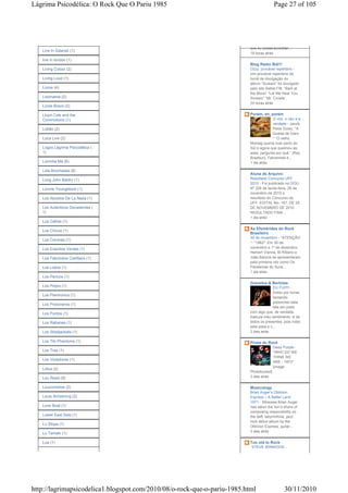 Lágrima Psicodélica: O Rock Que O Pariu 1985                                             Page 27 of 105




                                                                          que eu possa acreditar...
   Live In Gdansk (1)
                                                                          19 horas atrás
   live in london (1)
                                                                          Blog Rádio Blá!!!
   Living Colour (2)                                                      Ozzy: provável repertório -
                                                                          Um provável repertório da
   Living Loud (1)                                                        turnê de divulgação do
                                                                          álbum “Scream” foi divulgado
   Livros (4)                                                             pelo site Setlist.FM. “Bark at
                                                                          the Moon” “Let Me Hear You
   Lixomania (2)                                                          Scream” “Mr. Crowle...
                                                                          20 horas atrás
   Lizzie Bravo (2)

   Lloyd Cole and the                                                     Porém, ah, porém
   Commotions (1)                                                                      O voo, o véu e a
                                                                                       verdade - Jacob
   Lobão (2)                                                                           Peter Gowy, *A
                                                                                       Queda de Ícaro
   Loca Live (2)                                                                       * “O velho
                                                                          Montag queria voar perto do
   Logos Lágrima Psicodélica (                                            Sol e agora que queimou as
   1)                                                                     asas, pergunta por quê.” (Ray
                                                                          Bradbury, Fahrenheit 4...
   Loirinha Má (6)                                                        1 dia atrás

   Lola Brochaska (8)
                                                                          Aluna de Arquivo
   Long John Baldry (1)                                                   Resultado Concurso UFF
                                                                          2010 - Foi publicado no DOU
   Lonnie Youngblood (1)                                                  Nº 226 de sexta-feira, 26 de
                                                                          novembro de 2010 o
   Los Abuelos De La Nada (1)                                             resultado do Concurso da
                                                                          UFF. EDITAL No- 167, DE 25
   Los Autenticos Decadentes (                                            DE NOVEMBRO DE 2010
   1)                                                                     RESULTADO FINA...
                                                                          1 dia atrás
   Los Cafres (1)
                                                                          As Efemérides do Rock
   Los Chicos (1)
                                                                          Brasileiro
                                                                          30 de novembro - *ATENÇÃO
   Los Coronas (1)
                                                                          *- *1982*: Em 30 de
   Los Enanitos Verdes (1)                                                novembro e 1º de dezembro
                                                                          Herbert Vianna, Bi Ribeiro e
   Los Fabulosos Cadillacs (1)                                            João Barone se apresentaram
                                                                          pela primeira vez como Os
   Los Lobos (1)                                                          Paralamas do Suce...
                                                                          1 dia atrás
   Los Pericos (1)
                                                                          Gravetos & Berlotas
   Los Piojos (1)                                                                        EU FUI!!!! -
                                                                                         Estou por horas
   Los Plantronics (1)
                                                                                         tentando
                                                                                         preencher esta
   Los Prisioneros (1)
                                                                                         tela em preto
   Los Puntos (1)                                                         com algo que, de verdade,
                                                                          traduza meu sentimento -e de
   Los Rabanes (1)                                                        todos os presentes, pois rodei
                                                                          pela pista e v...
   Los Straitjackets (1)                                                  2 dias atrás

   Los Tiki Phantoms (1)                                                  Pirata do Rock
                                                                                         Deep Purple -
   Los Tres (1)                                                                          *WHO DO WE
                                                                                         THINK WE
   Los Violadores (1)
                                                                                         ARE - 1973*
                                                                                         [image:
   Lotus (2)
                                                                          Photobucket]
   Lou Reed (9)                                                           2 dias atrás

   Loucomotive (2)                                                        Musicology
                                                                          Brian Auger’s Oblivion
   Louis Armstrong (2)                                                    Express – A Better Land
                                                                          1971 - Whereas Brian Auger
   Love Boat (1)                                                          had taken the lion’s share of
                                                                          composing responsibility on
   Lower East Side (1)                                                    the deft, labyrinthine, jazz-
                                                                          rock debut album by the
   Lu Stopa (1)
                                                                          Oblivion Express, guitar...
                                                                          2 dias atrás
   Lu Tamaki (1)

   Lua (1)                                                                Too old to Rock
                                                                          STEVE WINWOOD -




http://lagrimapsicodelica1.blogspot.com/2010/08/o-rock-que-o-pariu-1985.html                   30/11/2010
 