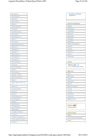Lágrima Psicodélica: O Rock Que O Pariu 1985                                            Page 32 of 105




   Nei Lisboa (1)                                                          Audi Vide - Psychedelic,
                                                                           Progressive...
   Nei Van Soria (1)                                                       -

   Neide (48)

   Neil Young (5)
                                                                        Servidores Hospedeiros
   Nektar (1)
                                                                        Badongo
   Neuschwanstein (1)
                                                                        BIGfileupload
   new age (4)
                                                                        FlameUpload
   New Model Army (5)
                                                                        Mandamais
   New Trolls (1)
                                                                        MegaUpload
   Ney Matogrosso (1)
                                                                        Multiupload
   Niacin (1)
                                                                        RapidShare
   Nick Drake (1)
                                                                        Relação de Hospedeiros
   Nigel Kennedy Quintet (1)
                                                                        SendOver
   Night Sun (1)
                                                                        Sharebee
   Nightstalker (1)
                                                                        Shareonall
   Nightwish (1)
                                                                        Up-FILE
   Nilson Chaves (1)
                                                                        UpDownload
   Nina Hagem (1)

   Nina Hagen (2)

   Nine Inch Nails (2)                                                  Tradutor

   Nirvana (6)                                                          Selecione o idioma
                                                                        Powered by        Google Tradutor
   No Te Va Gustar (1)

   NOFX (1)
                                                                        Rádio & TV
   Nome Próprio (1)
                                                                        89 FM
   Nordeste - Cordel (1)
                                                                        BBC 6 Music
   Nosso mano Cacá (1)
                                                                        EldoPop
   Notas (1)
                                                                        Eldorado FM
   notícia_Apple v.Amazon.com
   (1)                                                                  Kiss FM

   Notícias (3)                                                         Rádio Web Putzgrila

   Nouvelle Vague (6)                                                   TV Tubo

   Novalis (2)                                                          TV Tuga

   Novas (1)                                                            Virgin Rádio

   November(banda) (1)                                                  Unisinos FM

   Novos Baianos (1)                                                    WWOZ 90.7 FM

   Nuggets (1)

   Number Nine (1)

   Nuno Mindelis (2)

   Não Religião (1)

   O Caçador de Pipas (1)
                                                                        Serviços Google
   O Corvo (1)
                                                                        Blogger
   O Direito à Embriaguez (1)
                                                                        Ferramentas para Webmasters
   O Novo Camisa de Vênus (1)
                                                                        Google
   O Peso (1)




http://lagrimapsicodelica1.blogspot.com/2010/08/o-rock-que-o-pariu-1985.html                  30/11/2010
 