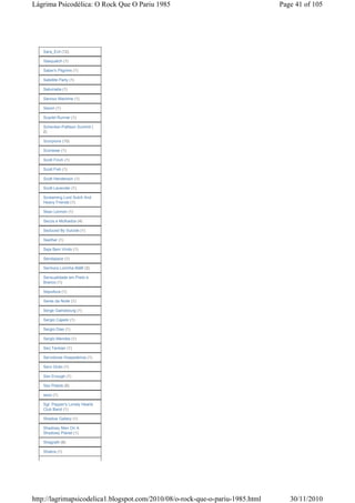 Lágrima Psicodélica: O Rock Que O Pariu 1985                                   Page 41 of 105




   Sara_Evil (12)

   Sasquatch (1)

   Satan's Pilgrims (1)

   Satellite Party (1)

   Saturnalia (1)

   Saviour Machine (1)

   Saxon (1)

   Scarlet Runner (1)

   Schenker-Pattison Summit (
   2)

   Scorpions (10)

   Scorsese (1)

   Scott Finch (1)

   Scott Fish (1)

   Scott Henderson (1)

   Scott Lavender (1)

   Screaming Lord Sutch And
   Heavy Friends (1)

   Sean Lennon (1)

   Secos e Molhados (4)

   Seduced By Suicide (1)

   Seether (1)

   Seja Bem Vindo (1)

   Sendspace (1)

   Senhora Loirinha Má® (3)

   Sensualidade em Preto e
   Branco (1)

   Sepultura (1)

   Seres da Noite (1)

   Serge Gainsbourg (1)

   Sergio Cajado (1)

   Sergio Dias (1)

   Sergio Mendes (1)

   Serj Tankian (1)

   Servidores Hospedeiros (1)

   Serú Girán (1)

   Sex Enough (1)

   Sex Pistols (6)

   sexo (1)

   Sgt. Pepper's Lonely Hearts
   Club Band (1)

   Shadow Gallery (1)

   Shadowy Men On A
   Shadowy Planet (1)

   Shagrath (9)

   Shakra (1)




http://lagrimapsicodelica1.blogspot.com/2010/08/o-rock-que-o-pariu-1985.html      30/11/2010
 