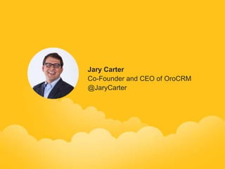 Jary Carter
Co-Founder and CEO of OroCRM
@JaryCarter
 