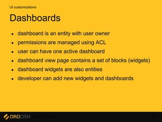 Developer Training 113
● dashboard is an entity with user owner
● permissions are managed using ACL
● user can have one active dashboard
● dashboard view page contains a set of blocks (widgets)
● dashboard widgets are also entities
● developer can add new widgets and dashboards
UI customizations
Dashboards
 