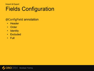Developer Training
Fields Configuration
@ConfigField annotation
• Header
• Order
• Identity
• Excluded
• Full
Import & Export
 