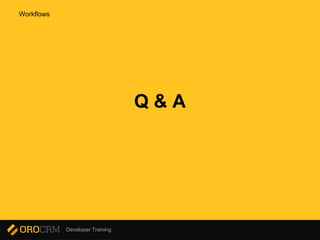Developer Training
Q & A
Workflows
 