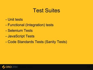 Developer Training 218
Test Suites
- Unit tests
- Functional (Integration) tests
- Selenium Tests
- JavaScript Tests
- Code Standards Tests (Sanity Tests)
 