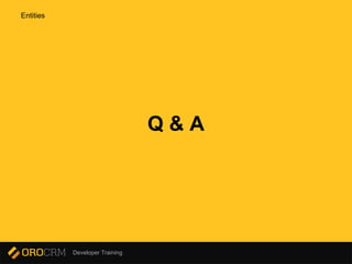 Developer Training
Q & A
Entities
 