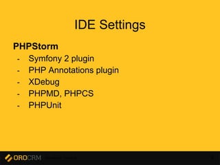 Developer Training 6
IDE Settings
PHPStorm
- Symfony 2 plugin
- PHP Annotations plugin
- XDebug
- PHPMD, PHPCS
- PHPUnit
 