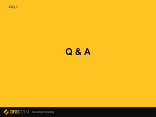 Developer Training
Q & A
Day 1
 
