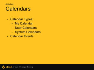 Developer Training
Calendars
• Calendar Types:
- My Calendar
- User Calendars
- System Calendars
• Calendar Events
Activities
 
