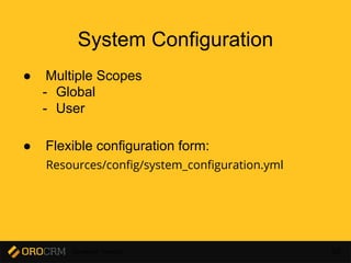 Developer Training 92
System Configuration
● Multiple Scopes
- Global
- User
● Flexible configuration form:
Resources/config/system_configuration.yml
 